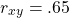 \[ r_{xy} = .65 \]