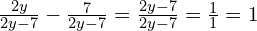 \frac{2y}{2y-7} - \frac{7}{2y-7} = \frac{2y-7}{2y-7} = \frac{1}{1} = 1